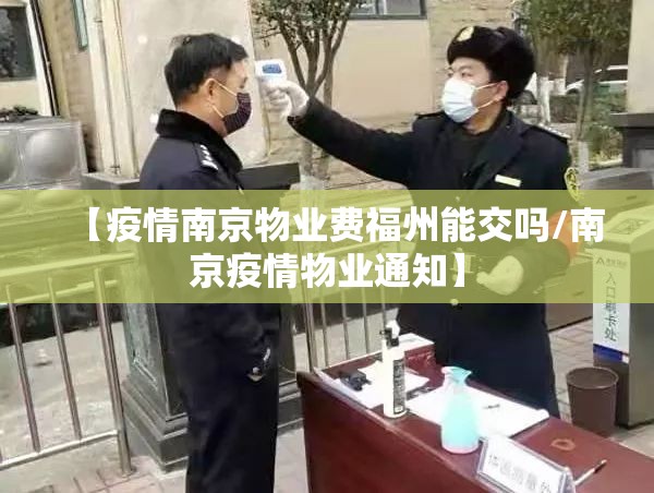【疫情南京物业费福州能交吗/南京疫情物业通知】