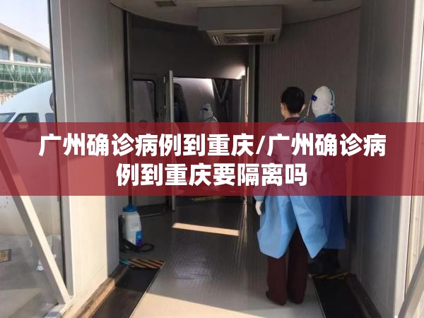 广州确诊病例到重庆/广州确诊病例到重庆要隔离吗