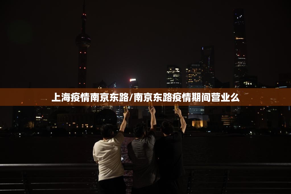 上海疫情南京东路/南京东路疫情期间营业么