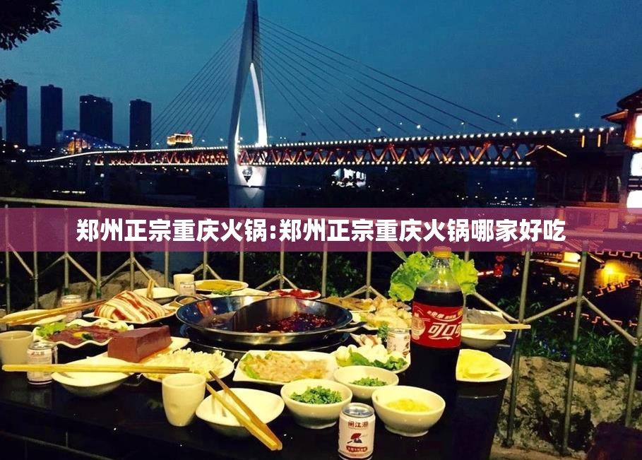 郑州正宗重庆火锅:郑州正宗重庆火锅哪家好吃
