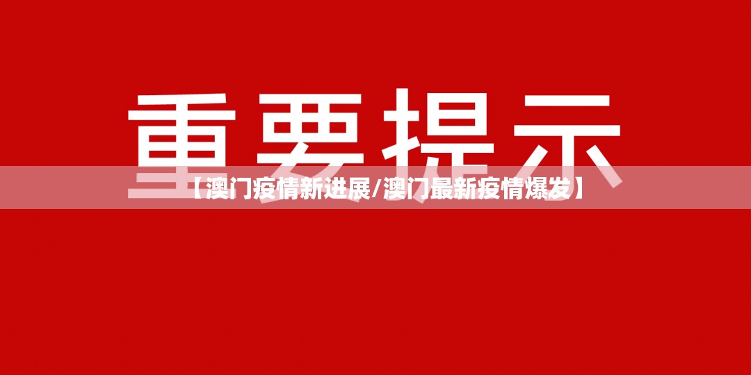 【澳门疫情新进展/澳门最新疫情爆发】