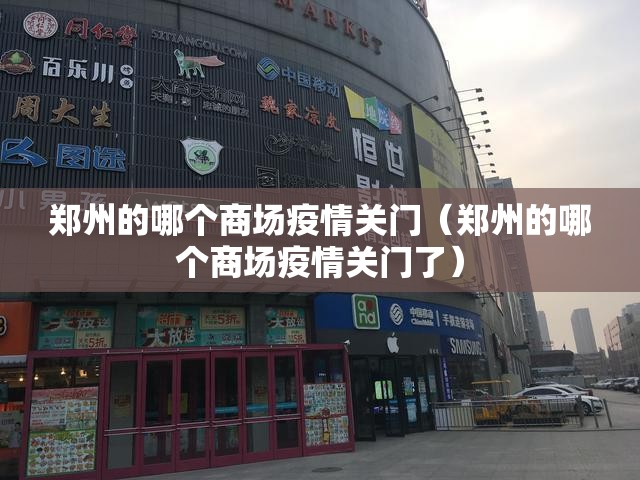 郑州的哪个商场疫情关门（郑州的哪个商场疫情关门了）