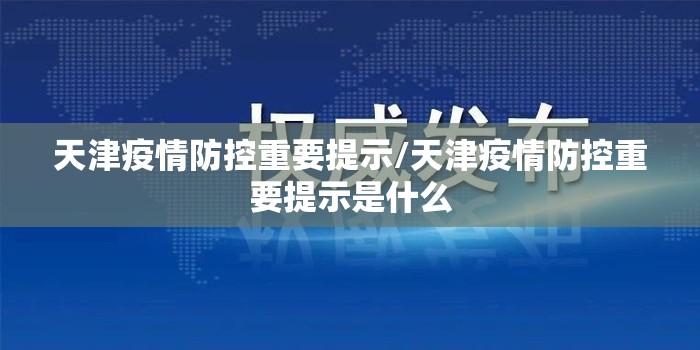 天津疫情防控重要提示/天津疫情防控重要提示是什么