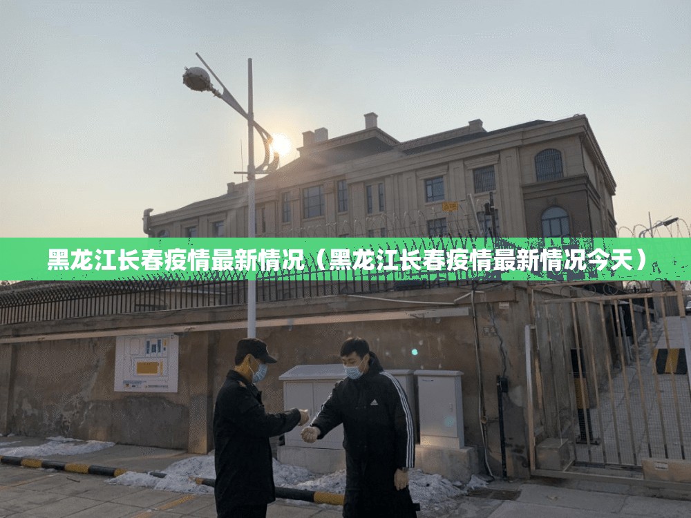 黑龙江长春疫情最新情况（黑龙江长春疫情最新情况今天）