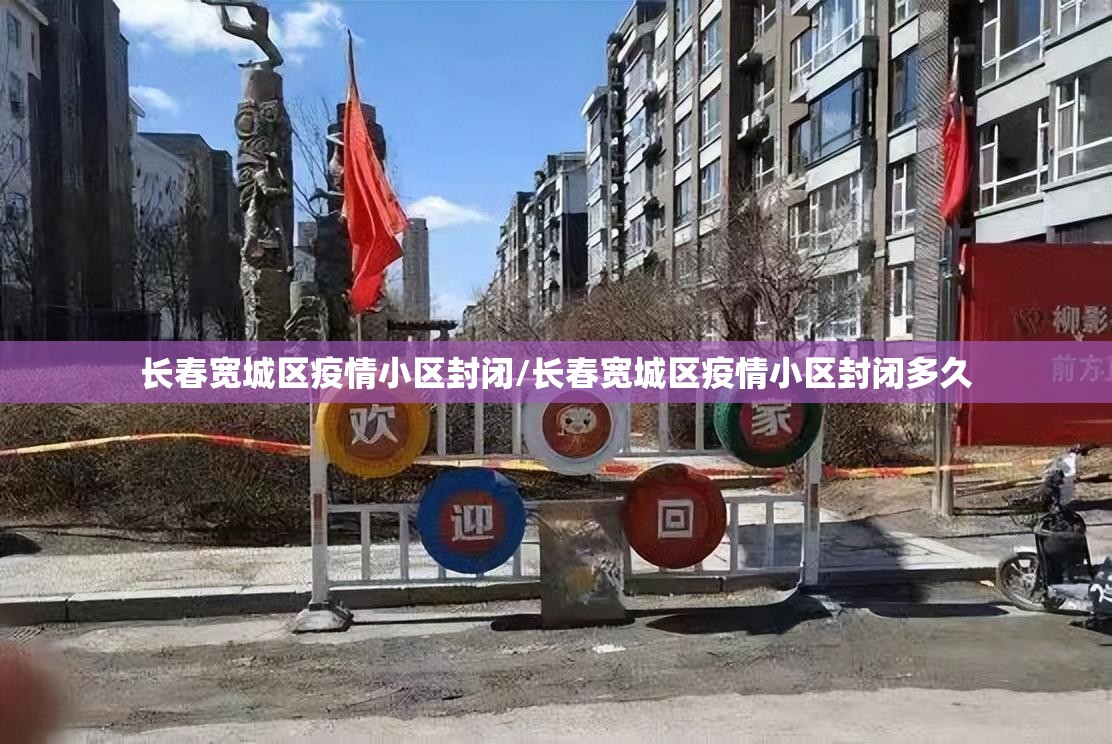 长春宽城区疫情小区封闭/长春宽城区疫情小区封闭多久