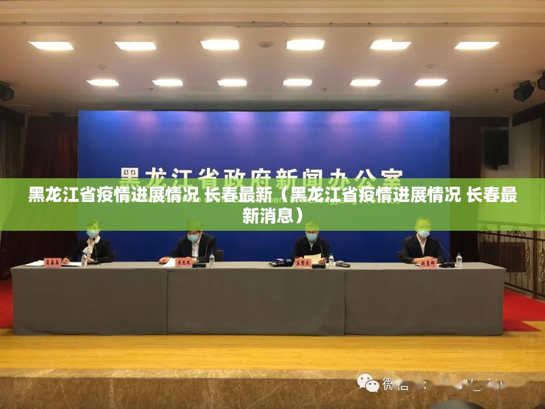 黑龙江省疫情进展情况 长春最新（黑龙江省疫情进展情况 长春最新消息）