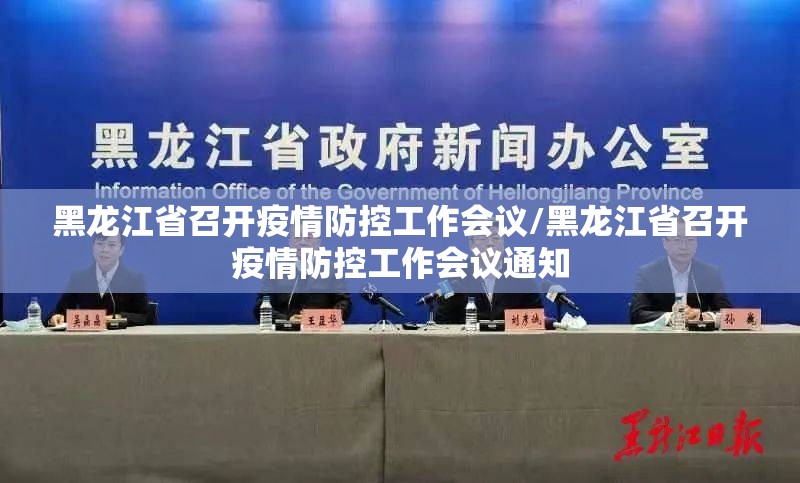 黑龙江省召开疫情防控工作会议/黑龙江省召开疫情防控工作会议通知
