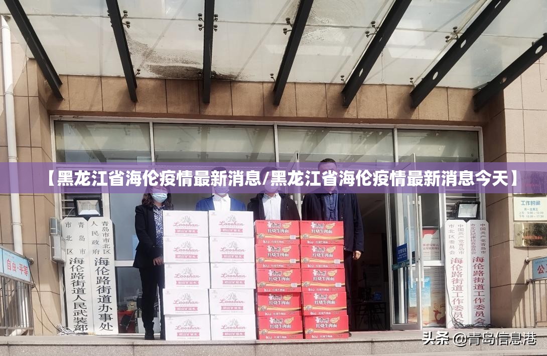 【黑龙江省海伦疫情最新消息/黑龙江省海伦疫情最新消息今天】