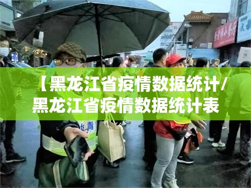 【黑龙江省疫情数据统计/黑龙江省疫情数据统计表】