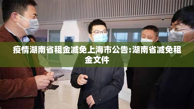 疫情湖南省租金减免上海市公告:湖南省减免租金文件