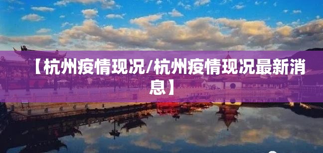 【杭州疫情现况/杭州疫情现况最新消息】