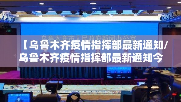 【乌鲁木齐疫情指挥部最新通知/乌鲁木齐疫情指挥部最新通知今天】