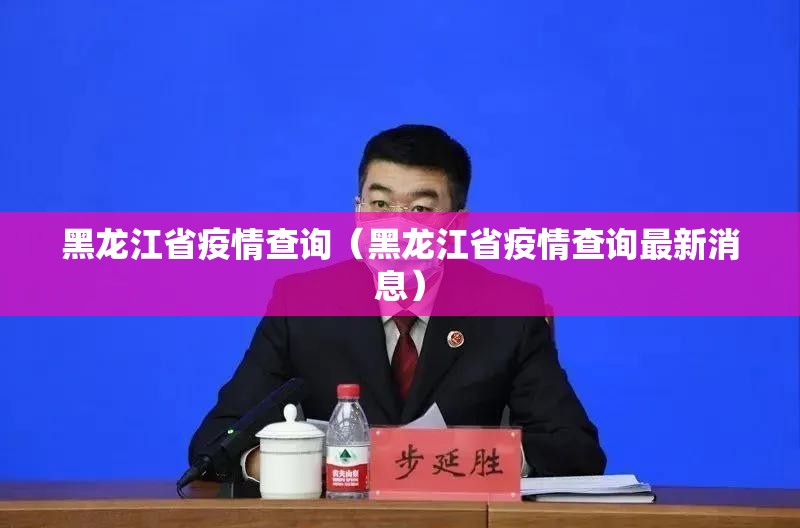 黑龙江省疫情查询（黑龙江省疫情查询最新消息）