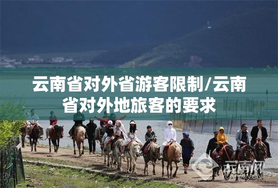 云南省对外省游客限制/云南省对外地旅客的要求