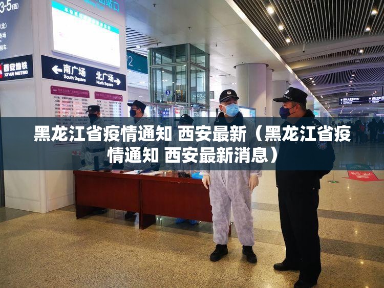 黑龙江省疫情通知 西安最新（黑龙江省疫情通知 西安最新消息）
