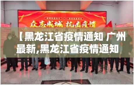【黑龙江省疫情通知 广州最新,黑龙江省疫情通知 广州最新消息】