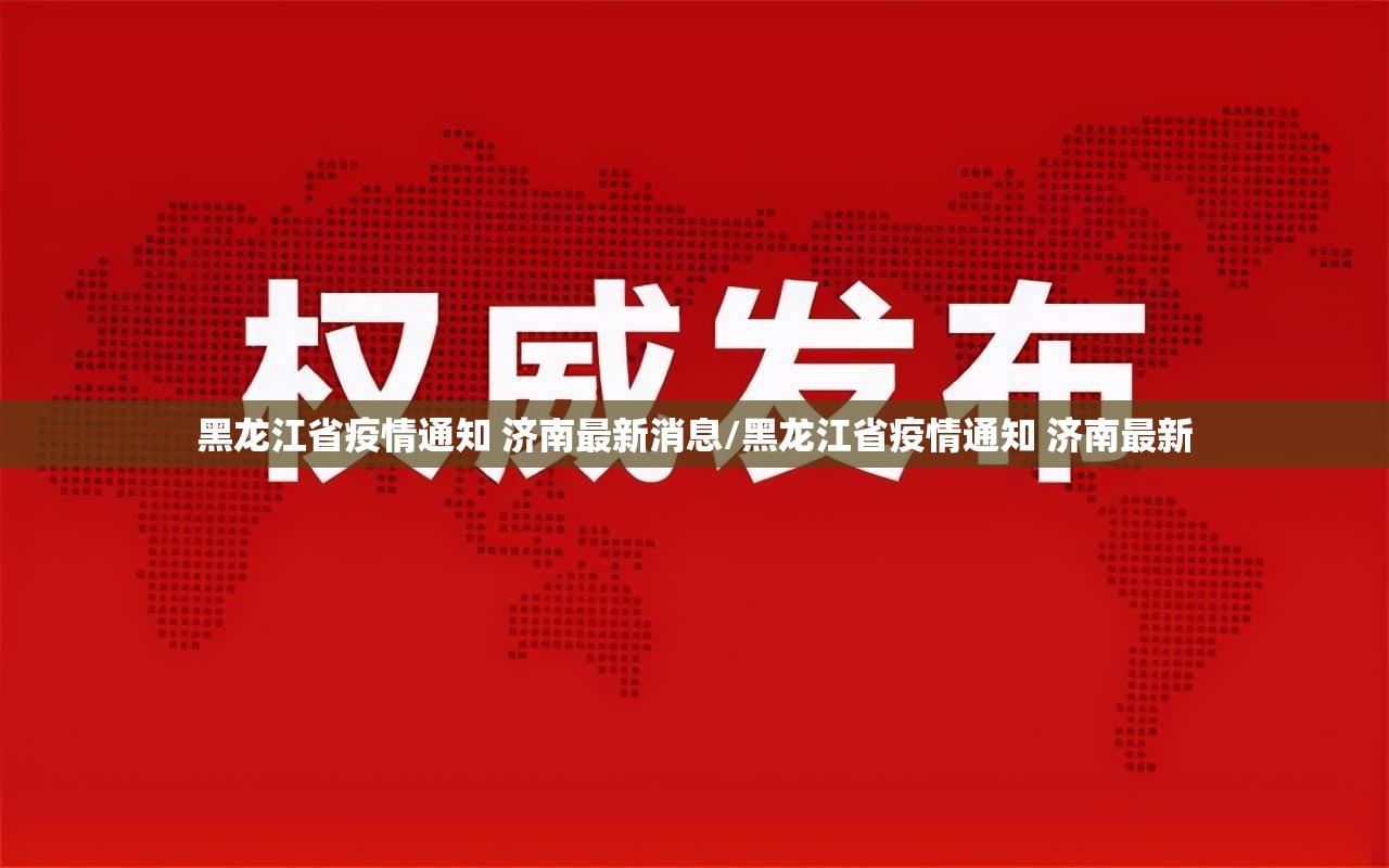 黑龙江省疫情通知 济南最新消息/黑龙江省疫情通知 济南最新