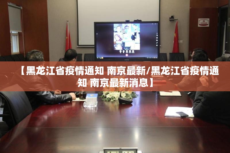 【黑龙江省疫情通知 南京最新/黑龙江省疫情通知 南京最新消息】