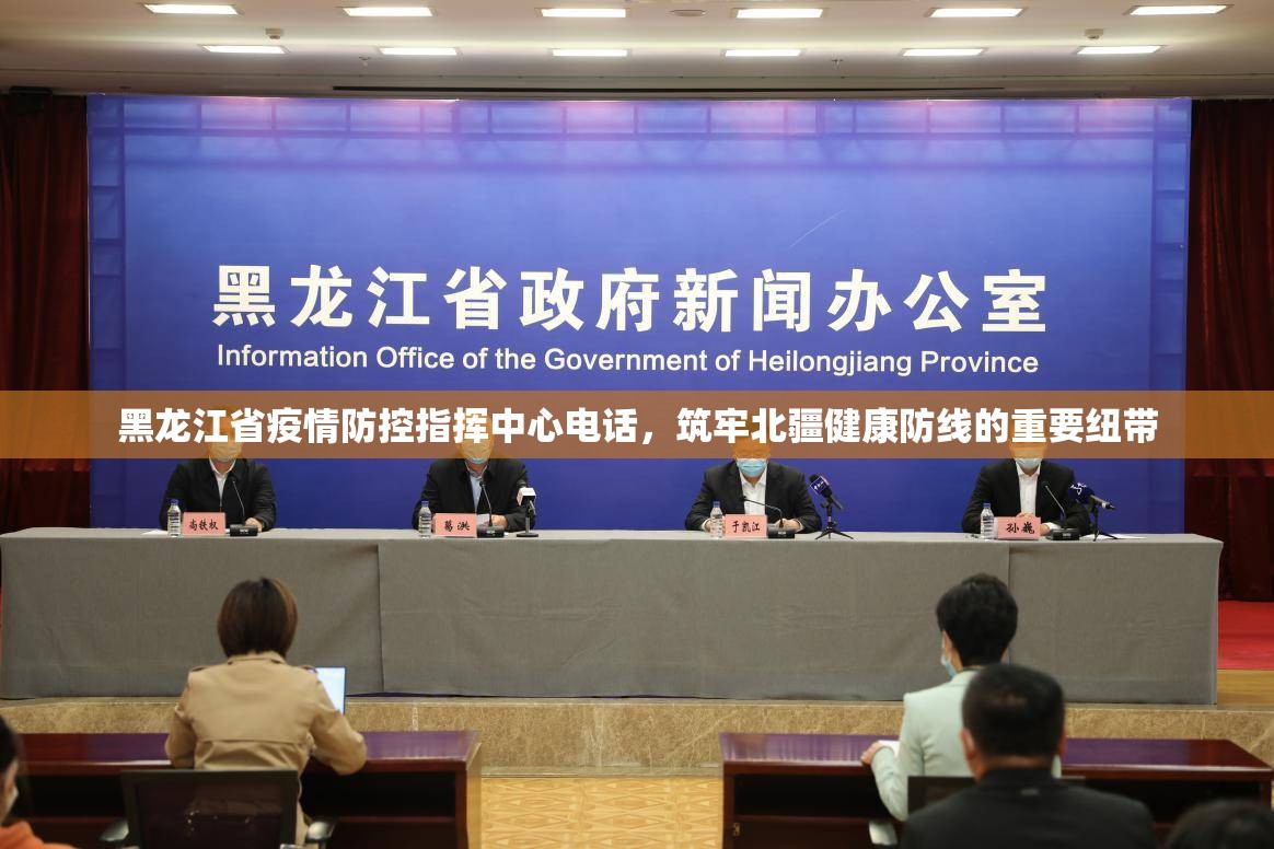 黑龙江省疫情防控指挥中心电话，筑牢北疆健康防线的重要纽带