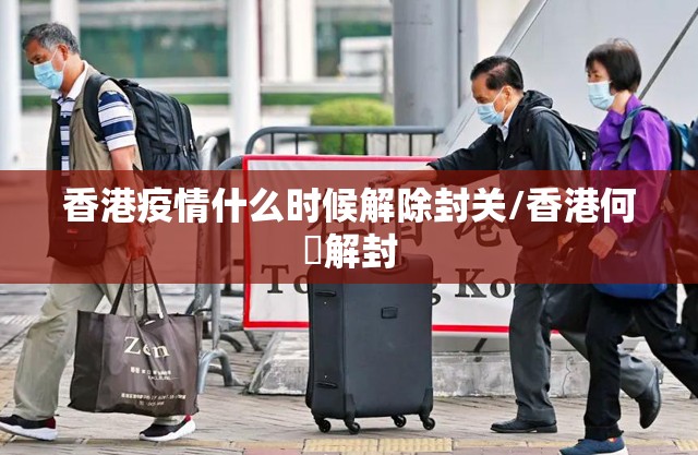 香港疫情什么时候解除封关/香港何吋解封