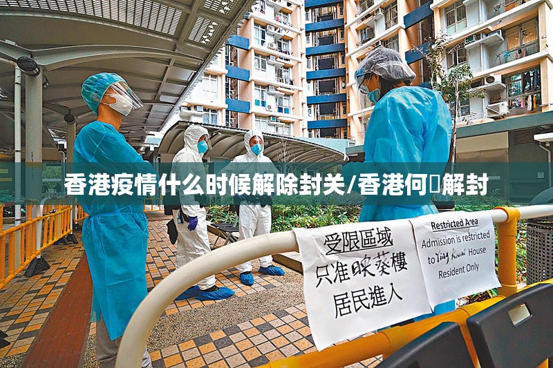 香港疫情什么时候解除封关/香港何吋解封
