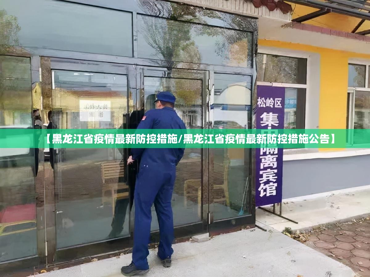 【黑龙江省疫情最新防控措施/黑龙江省疫情最新防控措施公告】