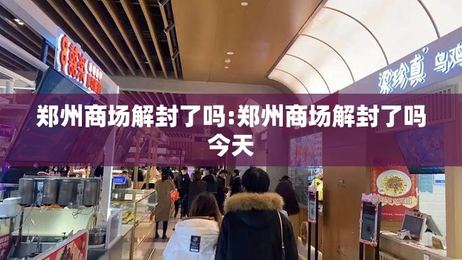 郑州商场解封了吗:郑州商场解封了吗今天