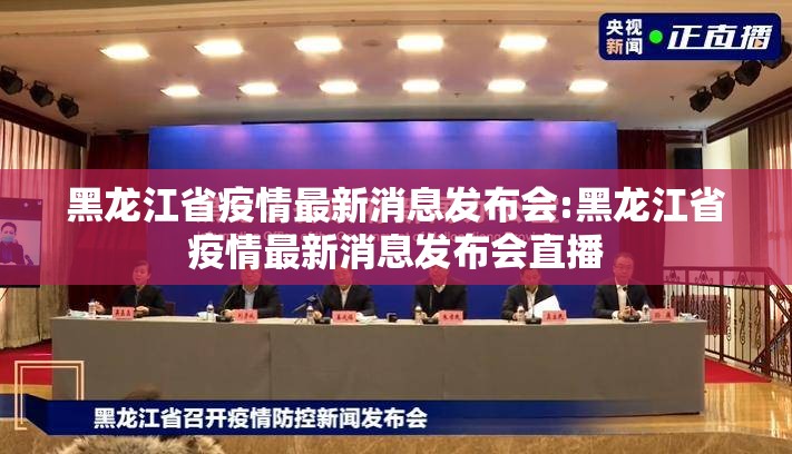 黑龙江省疫情最新消息发布会:黑龙江省疫情最新消息发布会直播