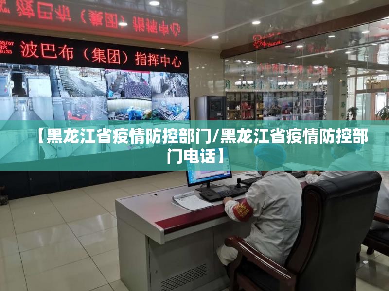 【黑龙江省疫情防控部门/黑龙江省疫情防控部门电话】
