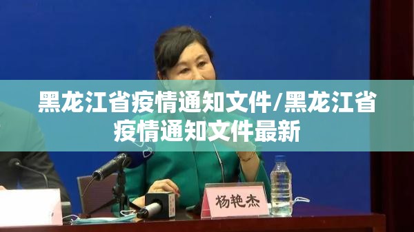 黑龙江省疫情通知文件/黑龙江省疫情通知文件最新