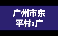 广州市东平村:广州白云区东平村简介