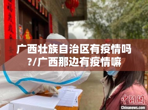 广西壮族自治区有疫情吗?/广西那边有疫情嘛