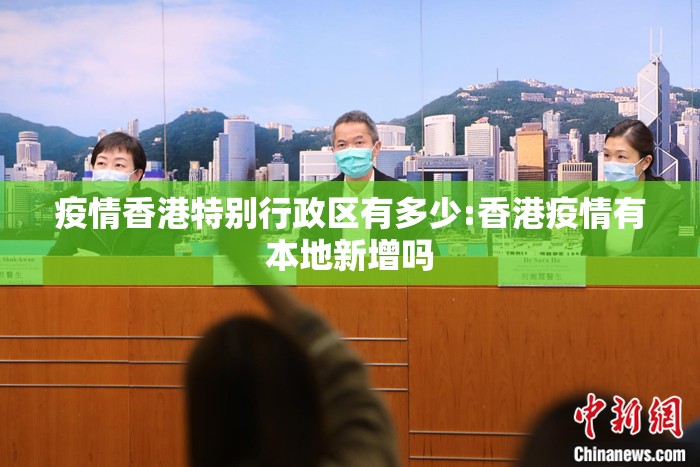 疫情香港特别行政区有多少:香港疫情有本地新增吗