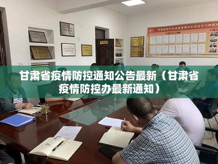 甘肃省疫情防控通知公告最新（甘肃省疫情防控办最新通知）