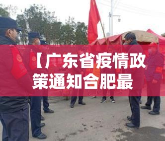 【广东省疫情政策通知合肥最新,广东省疫情政策通知合肥最新消息】