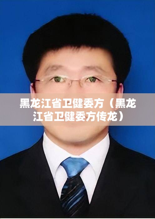 黑龙江省卫健委方（黑龙江省卫健委方传龙）