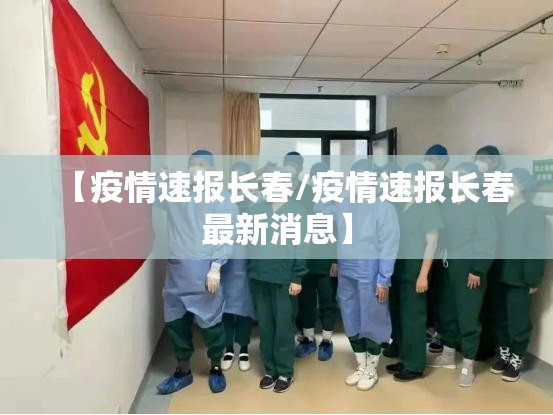 【疫情速报长春/疫情速报长春最新消息】