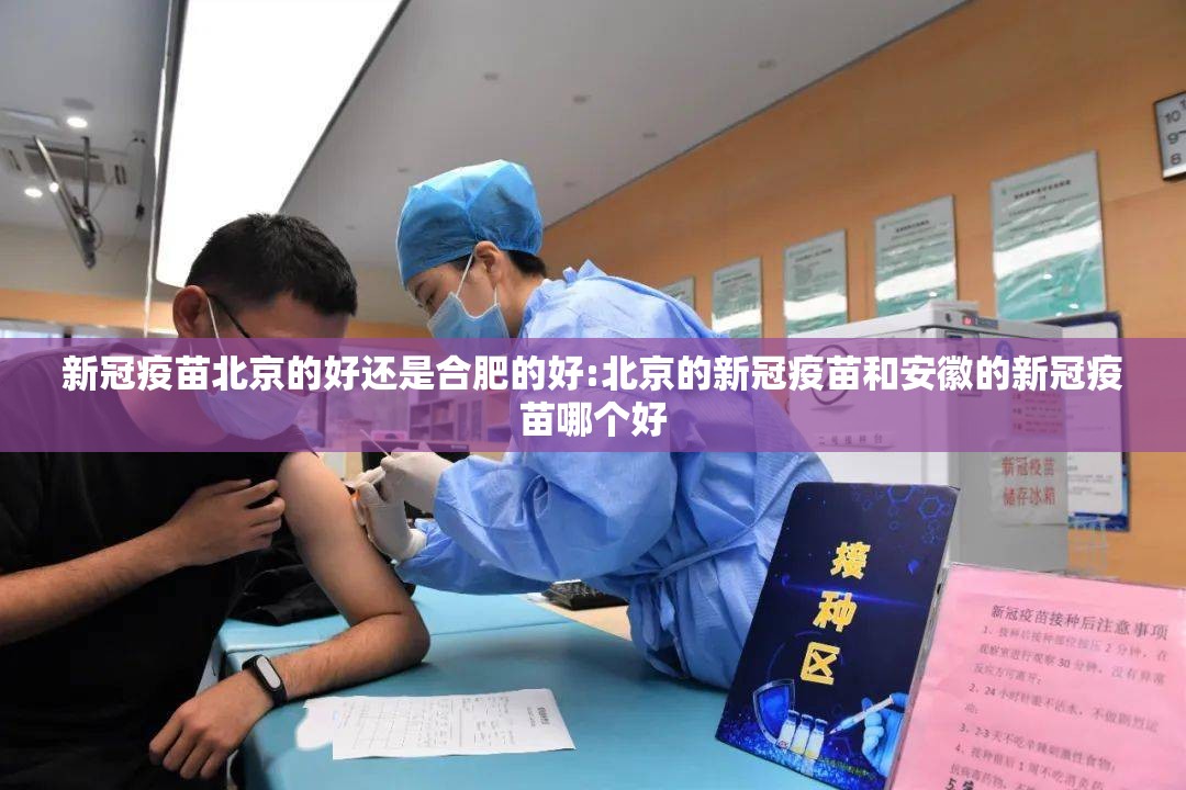 新冠疫苗北京的好还是合肥的好:北京的新冠疫苗和安徽的新冠疫苗哪个好