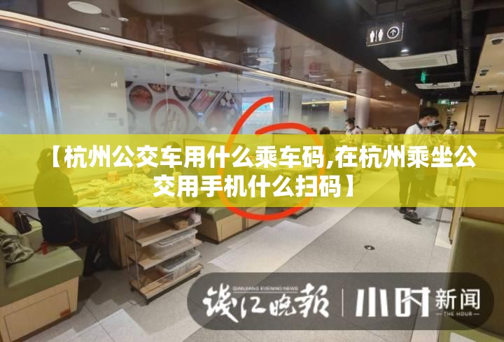 【杭州公交车用什么乘车码,在杭州乘坐公交用手机什么扫码】