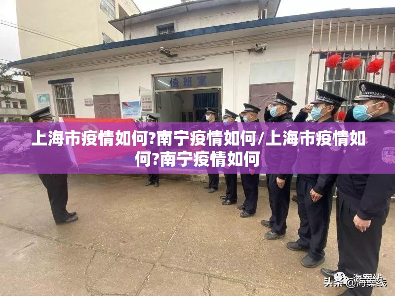 上海市疫情如何?南宁疫情如何/上海市疫情如何?南宁疫情如何