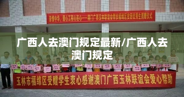 广西人去澳门规定最新/广西人去澳门规定
