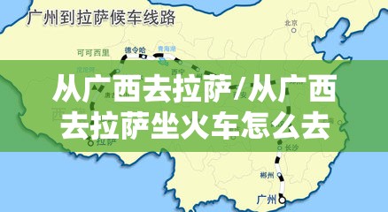 从广西去拉萨/从广西去拉萨坐火车怎么去