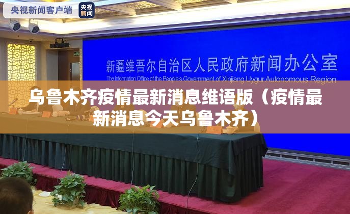 乌鲁木齐疫情最新消息维语版（疫情最新消息今天乌鲁木齐）