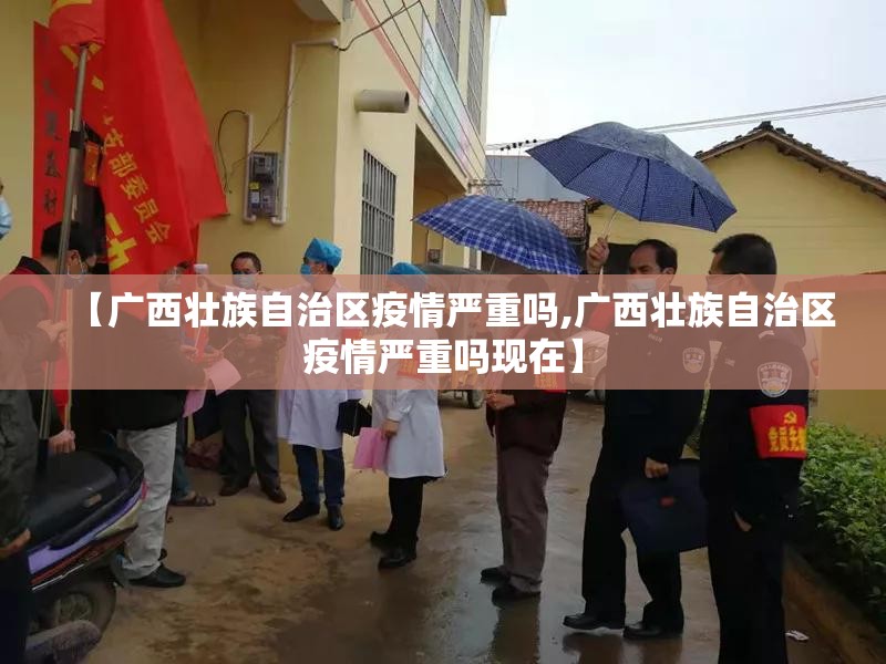 【广西壮族自治区疫情严重吗,广西壮族自治区疫情严重吗现在】