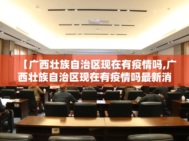 【广西壮族自治区现在有疫情吗,广西壮族自治区现在有疫情吗最新消息】