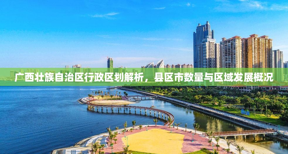 广西壮族自治区行政区划解析，县区市数量与区域发展概况