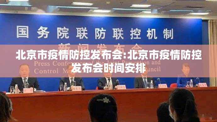 北京市疫情防控发布会:北京市疫情防控发布会时间安排