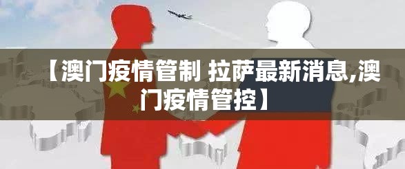 【澳门疫情管制 拉萨最新消息,澳门疫情管控】