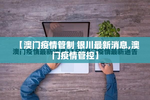 【澳门疫情管制 银川最新消息,澳门疫情管控】