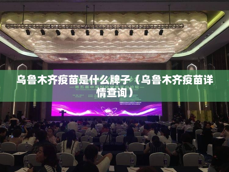 乌鲁木齐疫苗是什么牌子（乌鲁木齐疫苗详情查询）